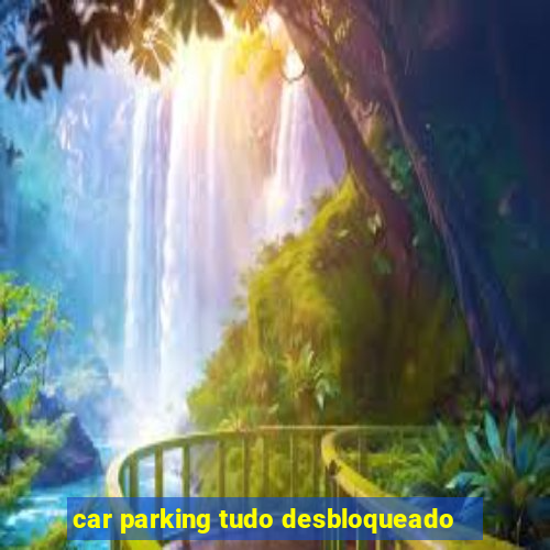 car parking tudo desbloqueado